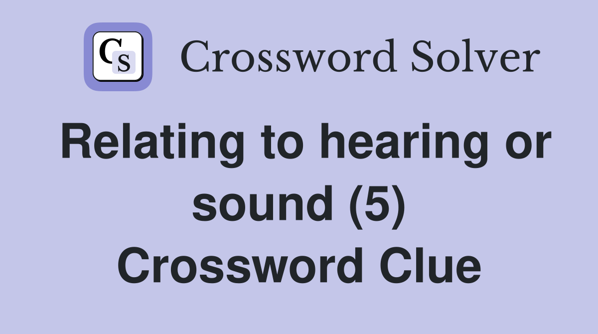 Relating To Hearing Or Sound 5 Crossword Clue Answers Crossword 